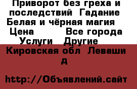 Приворот без греха и последствий. Гадание. Белая и чёрная магия. › Цена ­ 700 - Все города Услуги » Другие   . Кировская обл.,Леваши д.